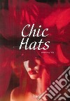 Chic Hats. Ediz. illustrata libro