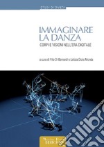 Immaginare la danza. Corpi e visioni nell'era digitale libro