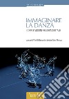 Immaginare la danza. Corpi e visioni nell'era digitale libro