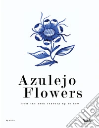Azulejo flowers. From the 15th century up to now libro
