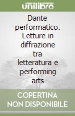 Dante performatico. Letture in diffrazione tra letteratura e performing arts libro