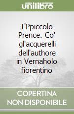 I'Ppiccolo Prence. Co' gl'acquerelli dell'authore in Vernaholo fiorentino