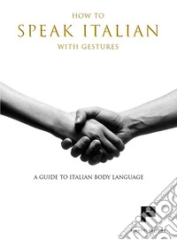 How to speak italian with gestures. A guide to italian body language
