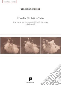 Il volo di Tersicore. Una storia per immagini del balletto russo (1636-2009) libro