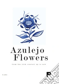 Azulejo flowers. From the 15th century up to now libro