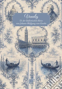 Venedig. Aus der Italienischen Reise von Johann Wolfgang von Goethe libro
