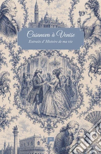 Casanova à Venise. Extraits d'histoire de ma vie libro