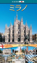 Milano. Storia, monumenti, arte. Ediz. giapponese