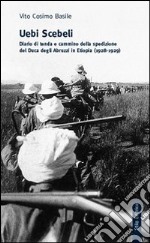 Uebi Scebeli. Diario di tenda e cammino della spedizione del Duca degli Abruzzi in Etiopia (1928-1929) libro