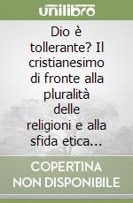 Dio è tollerante? Il cristianesimo di fronte alla pluralità delle religioni e alla sfida etica globale libro