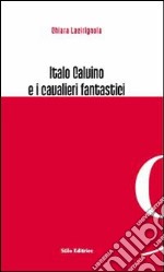 Italo Calvino e i cavalieri fantastici libro