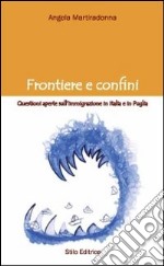 Frontiere e confini. Questioni aperte sull'immigrazione in Italia e in Puglia libro