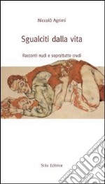 Sgualciti dalla vita. Racconti nudi e soprattutto crudi