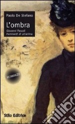 L'ombra. Giovanni Pascoli frammenti di un'anima libro