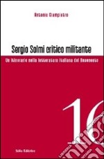 Sergio Solmi critico militante. Un itinerario nella letteratura italiana del Novecento libro