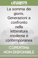 La somma dei giorni. Generazioni a confronto nella letteratura moderna e contemporanea libro