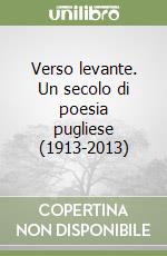 Verso levante. Un secolo di poesia pugliese (1913-2013) libro