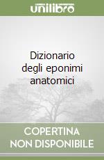 Dizionario degli eponimi anatomici libro