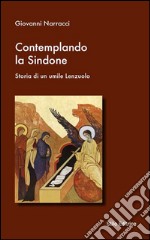 Contemplando la Sindone. Storia di un umile lenzuolo libro