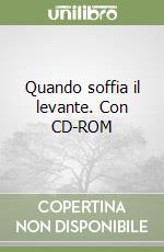 Quando soffia il levante. Con CD-ROM libro