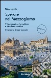 Sperare nel Mezzogiorno. Vita da medico tra politica e cittadinanza attiva libro