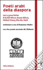 Poeti arabi della diaspora. Versi e prose liriche di Kahlil Gibran, Ameen Rihani, Mikhail Naimy, Elia Abu Madi libro