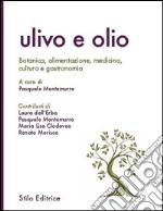 Ulivo e olio. Botanica; alimentazione; medicina; cultura e gastronomia libro