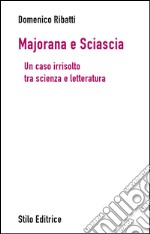 Majorana e Sciascia. Un caso irrisolto tra scienza e letteratura libro