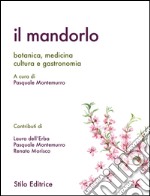 Il mandorlo. Botanica, medicina, cultura e gastronomia libro