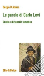 Le parole di Carlo Levi. Guida e dizionario tematico libro