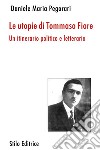 Le utopie di Tommaso Fiore. Un itinerario politico e letterario libro