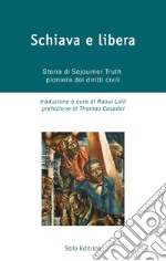 Schiava e libera. Storia di Sojourner Truth, pioniera dei diritti civili libro usato