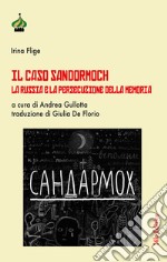 Il caso Sandormoch. La Russia e la persecuzione della memoria libro