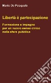 Libertà è partecipazione. Formazione e impegno per un nuovo senso civico nella sfera pubblica libro di De Pasquale Mario