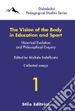 The vision of the body in education and sport. Historical evolution and philosophical enquiry libro