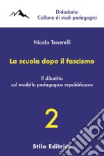 La scuola dopo il fascismo. Il dibattito sul modello pedagogico repubblicano libro