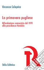 La primavera pugliese. Rifondazione comunista dal 1991 alla presidenza Vendola libro usato