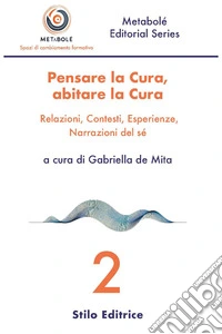 Pensare la cura, abitare la cura. Relazioni, contesti, esperienze, narrazioni del sé libro