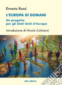 L'Europa di domani. Un progetto per gli Stati Uniti d'Europa. Ediz. per la scuola libro
