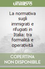 La normativa sugli immigrati e rifugiati in Italia: tra formalità e operatività libro