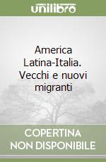 America Latina-Italia. Vecchi e nuovi migranti libro