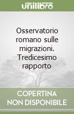 Osservatorio romano sulle migrazioni. Tredicesimo rapporto libro