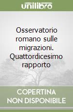 Osservatorio romano sulle migrazioni. Quattordicesimo rapporto libro