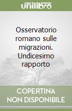 Osservatorio romano sulle migrazioni. Undicesimo rapporto libro