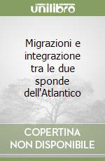 Migrazioni e integrazione tra le due sponde dell'Atlantico libro