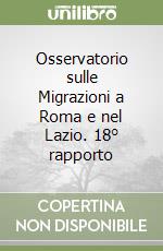 Osservatorio sulle Migrazioni a Roma e nel Lazio. 18° rapporto libro