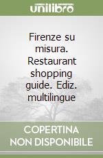 Firenze su misura. Restaurant shopping guide. Ediz. multilingue libro