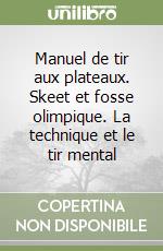 Manuel de tir aux plateaux. Skeet et fosse olimpique. La technique et le tir mental libro