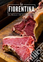 La fiorentina. Osti, macellai e vini della vera bistecca. Ediz. italiana e inglese libro