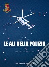 Le ali della polizia. Da 50 anni in volo libro di Sestini Massimo